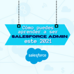 Cómo puedes ser Salesforce Admin en 2021